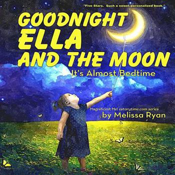 Goodnight Ella and the Moon, It's Almost Bedtime: Personalized Children's Books, Personalized Gifts, and Bedtime Stories