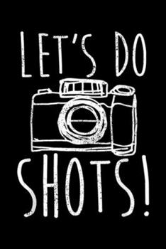 Paperback Let's Do Shots!: Photography Let's Do Shots Funny Camera Photographer Journal/Notebook Blank Lined Ruled 6x9 100 Pages Book