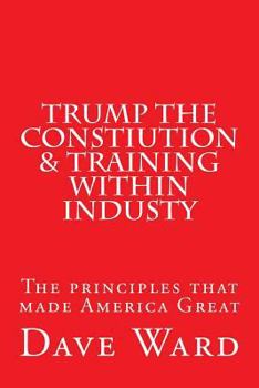 Paperback Trump the Constitution & Training Within Industry: The principles that make America Great Book