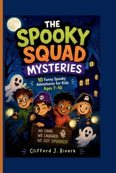 The Spooky Squad Mysteries: 10 Funny Spooky Adventures for Kids Ages 7–10