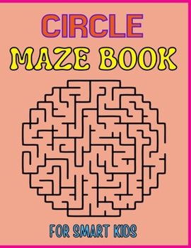 Paperback Circle maze book for smart kids: The Maze Activity Books for Kids: Maze Books for Kids 4-6, 6-8 (Maze for Kids Workbook Game);Fun-Filled Problem-Solvi Book