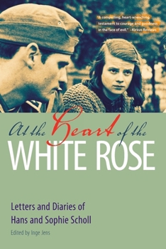 At the Heart of the White Rose: Letters and Diaries of Hans and Sophie Scholl