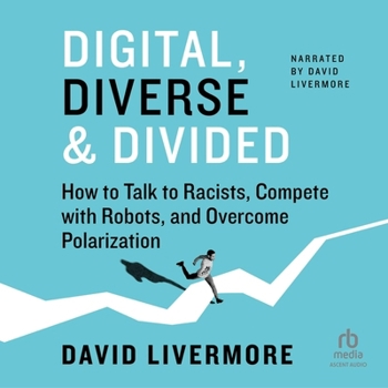 Digital, Diverse & Divided: How to Talk to Racists, Compete with Robots, and Overcome Polarization