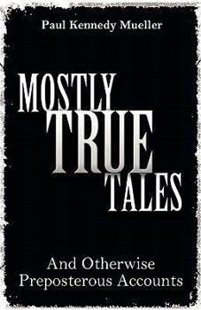 Paperback Mostly True Tales: And Otherwise Preposterous Accounts Book