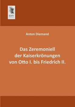 Paperback Das Zeremoniell Der Kaiserkronungen Von Otto I. Bis Friedrich II. [German] Book