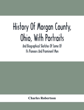 Paperback History Of Morgan County, Ohio, With Portraits And Biographical Sketches Of Some Of Its Pioneers And Prominent Men Book