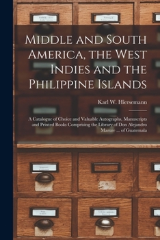 Middle and South America, the West Indies and the Philippine Islands: a Catalogue of Choice and Valuable Autographs, Manuscripts and Printed Books ... of Don Alejandro Marure ... of Guatemala
