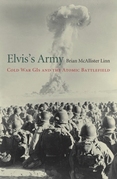 Hardcover Elvis's Army: Cold War GIs and the Atomic Battlefield Book