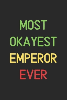 Most Okayest Emperor Ever: Lined Journal, 120 Pages, 6 x 9, Funny Emperor Notebook Gift Idea, Black Matte Finish (Most Okayest Emperor Ever Journal)