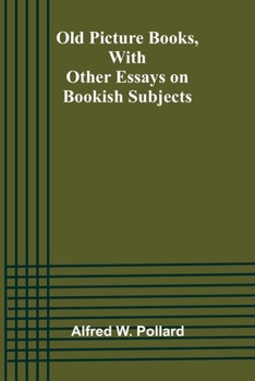 Old Picture Books, With Other Essays on Bookish Subjects