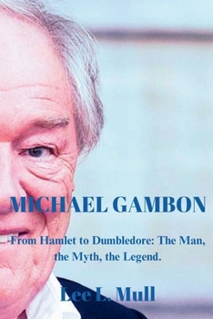 Paperback Michael Gambon: From Hamlet to Dumbledore: The Man, the Myth, the Legend. Book
