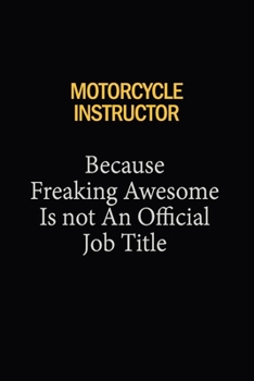 Motorcycle Instructor Because Freaking Awesome Is Not An Official Job Title: 6X9 120 pages Career  Notebook Unlined  Writing Journal
