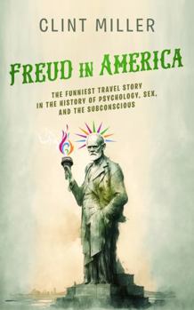 Paperback Freud in America: The Funniest Travel Story in the History of Psychology, Sex, and the Subconscious Book