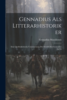 Paperback Gennadius als Litterarhistoriker: Eine Quellenkritische Untersuchung der Schrift des Gennadius de Vi Book