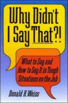 Paperback Why Didn't I Say That?!: What to Say & How to Say It in Tough Situations on the Job Book