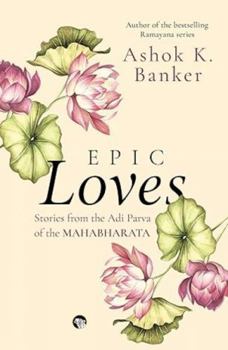 Epic Loves :Stories form the Adi Parva of the Mahabharata