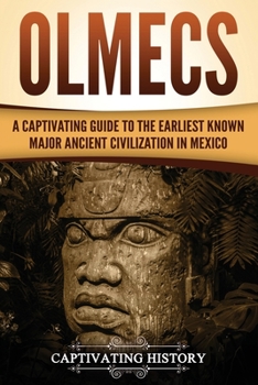 Paperback Olmecs: A Captivating Guide to the Earliest Known Major Ancient Civilization in Mexico Book