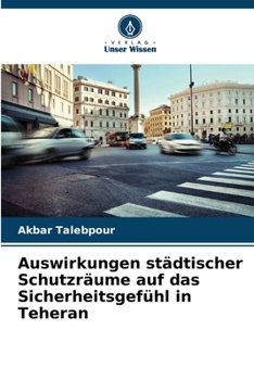 Auswirkungen städtischer Schutzräume auf das Sicherheitsgefühl in Teheran (German Edition)