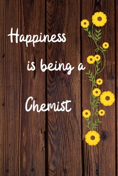 Happiness is being a Chemist: Chemist Career School Graduation Gift Journal / Notebook / Diary / Unique Greeting Card Alternative