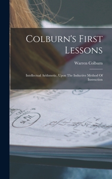 Hardcover Colburn's First Lessons: Intellectual Arithmetic, Upon The Inductive Method Of Instruction Book