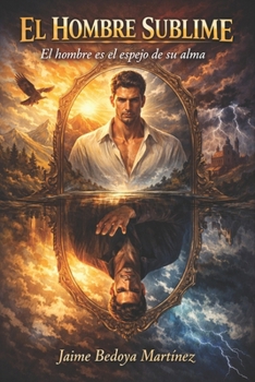 El hombre sublime: El hombre es el espejo de su alma