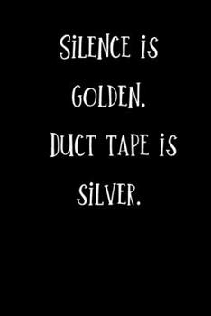 Paperback Silence is Golden, Duct Tape is Silver: 120 Page Lined Journal Book