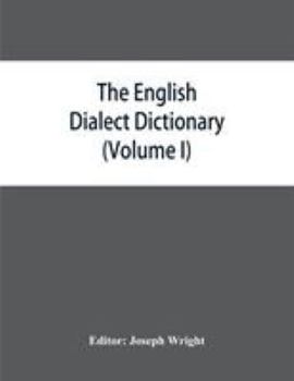 Paperback The English dialect dictionary, being the complete vocabulary of all dialect words still in use, or known to have been in use during the last two hund Book