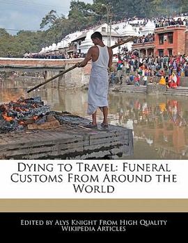 Dying to Travel : Funeral Customs from Around the World