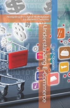 Paperback Understanding E-Commerce: Navigating the Digital Marketplace for Business Success Book