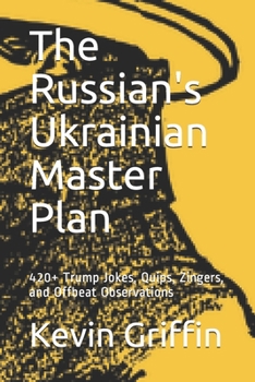 Paperback The Russian's Ukrainian Master Plan: 420+ Trump Jokes, Quips, Zingers, and Offbeat Observations Book