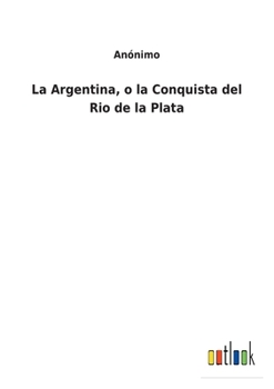 Paperback La Argentina, o la Conquista del Rio de la Plata [Spanish] Book