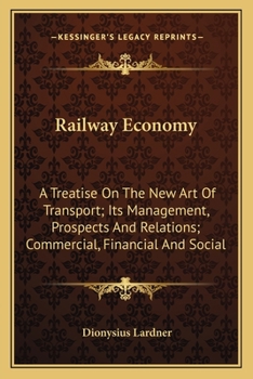 Paperback Railway Economy: A Treatise On The New Art Of Transport; Its Management, Prospects And Relations; Commercial, Financial And Social Book