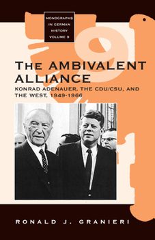 The Ambivalent Alliance: Konrad Adenauer, The CDU/CSU, and the West, 1949-1966