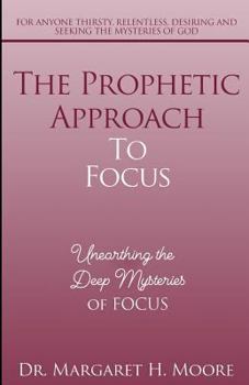 Paperback The Prophetic Approach to FOCUS: Unearthing the Deep Mysteries of FOCUS Book