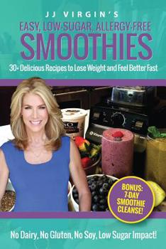 Paperback JJ Virgin's Easy, Low-Sugar, Allergy-Free Smoothies: 30+ Delicious Recipes to Lose Weight and Feel Better Fast Book