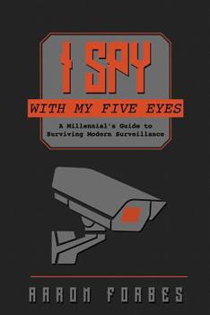 Paperback I Spy With My Five Eyes: A Millennial's Guide to Surviving Modern Surveillance Book