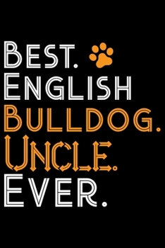 Paperback Best English Bulldog Uncle Ever: Cute Bulldog Journal Notebook - Bulldog Lover Gifts - Dogs Lover Notebook Journal - Bulldog Owner Diary, Funny Bulldo Book