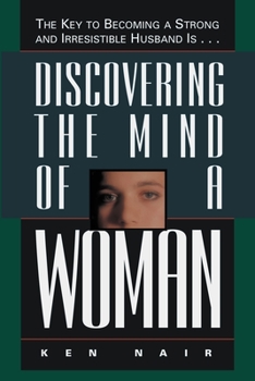 Paperback Discovering the Mind of a Woman: The Key to Becoming a Strong and Irresistable Husband Is... Book