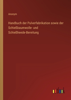 Paperback Handbuch der Pulverfabrikation sowie der Schießbaumwolle- und Schießheede-Bereitung [German] Book
