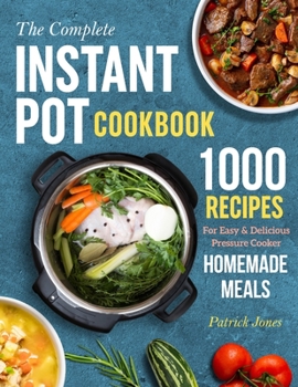 Paperback The Complete Instant Pot Cookbook: 1000 Recipes For Easy & Delicious Pressure Cooker Homemade Meals Book