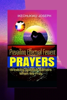 Paperback Prevailing Effectual Fervent Prayers: Breaking Spiritual Barriers When We Pray Book