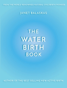 Paperback The Water Birth Book: The Ideal Companion to Hypnobirthing and Active Birth Book