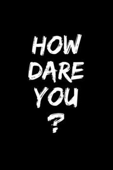HOW DARE YOU?: 6x9 inches dot grid notebook, 120 Pages, Composition Book and Journal, gift for earth lovers, climate activists and environmentalists