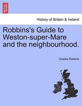 Paperback Robbins's Guide to Weston-Super-Mare and the Neighbourhood. Book