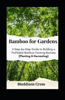 Paperback Bamboo for Gardens: A Step-by-Step Guide to Building a Profitable Bamboo Farming Business (Planting & Harvesting) Book