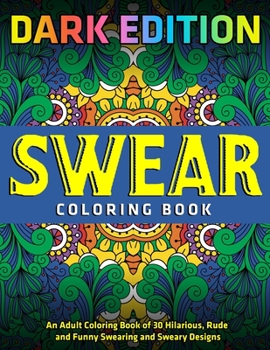 Paperback Swear Coloring Book: DARK EDITION: An Adult Coloring Book of 30 Hilarious, Rude and Funny Swearing and Sweary Designs Book