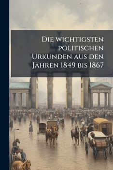 Paperback Die wichtigsten politischen Urkunden aus den Jahren 1849 bis 1867 [German] Book