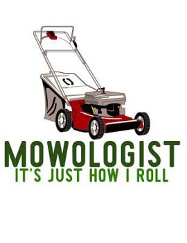 Mowologist: It's Just How I Roll: Notebook for Landscapers and Yard Appreciators