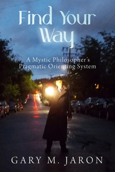 Paperback Find Your Way: A Mystic Philosopher's Pragmatic Orienting System Book