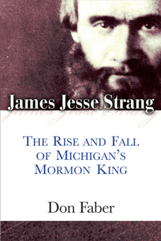 Paperback James Jesse Strang: The Rise and Fall of Michigan's Mormon King Book